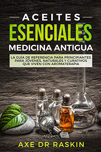 Aceites Esenciales Medicina Antigua: La Guia De Referencia P