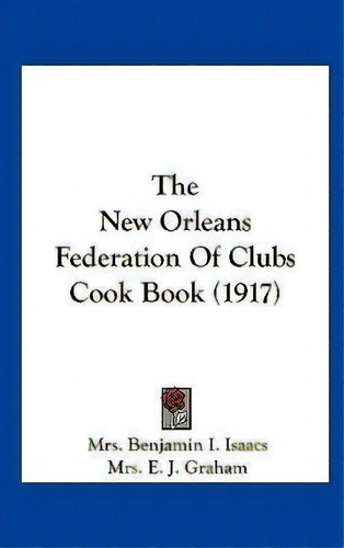 The New Orleans Federation Of Clubs Cook Book (1917), De Mrs Benjamin I Isaacs. Editorial Hassell Street Pr, Tapa Blanda En Inglés