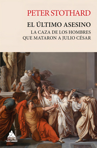 El Ultimo Asesino: La Caza De Los Hombres Que Mataron A Julio César, De Stothard,peter., Vol. 1. Editorial Atico De Los Libros, Tapa Blanda En Español