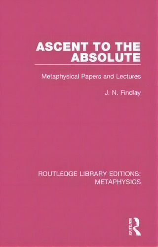 Ascent To The Absolute : Metaphysical Papers And Lectures, De John Niemeyer Findlay., Vol. 1. Editorial Routledge, Tapa Blanda En Inglés