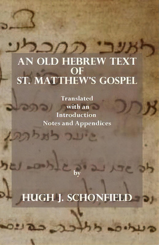 An Old Hebrew Text Of St. Matthew's Gospel : Translated And With An Introduction Notes And Append..., De Hugh J Schonfield. Editorial Texianer Verlag, Tapa Blanda En Inglés