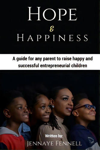 Hope And Happiness: A Guide For Any Parent To Raise Happy And Successful Entrepreneurial Children, De Fennell, Jennaye. Editorial Lightning Source Inc, Tapa Blanda En Inglés