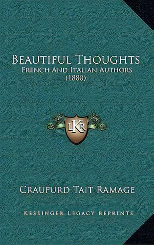 Beautiful Thoughts : French And Italian Authors (1880), De Craufurd Tait Ramage. Editorial Kessinger Publishing En Inglés