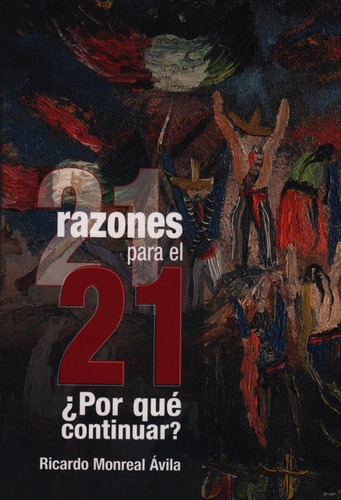 21 Razones Para El 21 ¿por Qué Continuar?, De Ricardo Monreal Ávila., Vol. No. Editorial Miguel Ángel Porrúa, Tapa Blanda En Español, 1