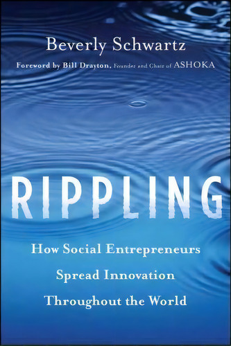 Rippling : How Social Entrepreneurs Spread Innovation Throughout The World, De Beverly Schwartz. Editorial John Wiley & Sons Inc, Tapa Dura En Inglés, 2012