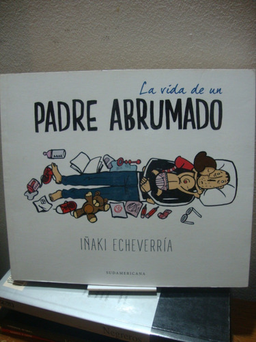 La Vida De Un Padre Abrumado - Iñaki Echeverria