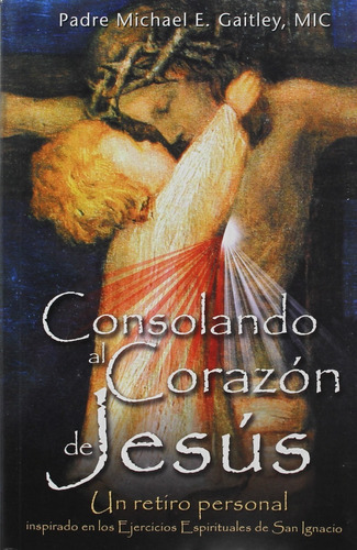 Consolando Al Corazón De Jesús: Consolando Al Corazón De Jesús, De Fr Michael E Gaitley. Editorial Marian Press, Tapa Blanda En Español, 2011