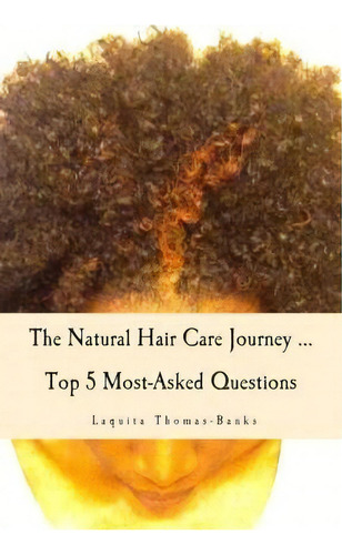The Natural Hair Care Journey ... Top 5 Most-asked Questions, De Laquita Thomas- Banks., Vol. 1. Editorial Createspace Independent Publishing Platform, Tapa Blanda En Inglés