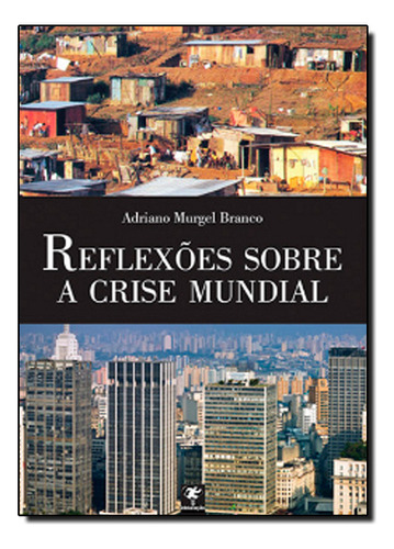 Reflexões Sobre A Crise Mundial, De Adriano  Murguel Branco. Editora Ideia & Acao, Capa Dura Em Português