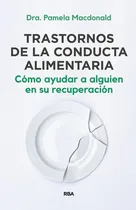 Comprar Trastornos De La Conducta Alimentaria. Como Ayudar A Alguien En Su Recuperacion, De Macdonald, Pamela. Editorial Rba Libros, Tapa Blanda En Español