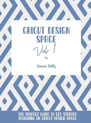 Libro Cricut Design Space Vol.1 : The Perfect Guide To Ge...