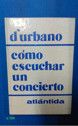 Jorge D'urbano / Como Escuchar Un Concierto