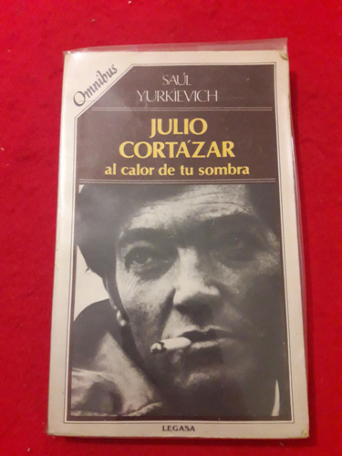  Julio Cortázar, Al Calor De Tu Sombra Yurkievich (ed Legasa