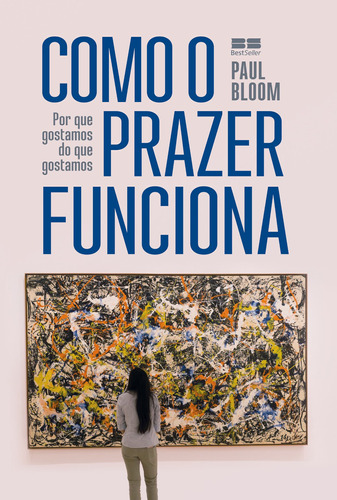 Como o prazer funciona: Por que gostamos do que gostamos, de Bloom, Paul. Editora Best Seller Ltda, capa mole em português, 2021