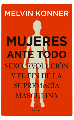 Mujeres ante todo: Sexo, evolución y el fin de la supremacía masculina, de Konner, Melvin. Editorial Almuzara, tapa blanda en español, 2022