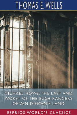 Libro Michael Howe: The Last And Worst Of The Bush-ranger...