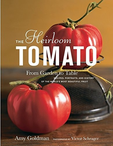 The Heirloom Tomato From Garden To Table Recipes, Portraits,