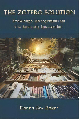 The Zotero Solution : Knowledge Management For The Scholarly Researcher, De Donna Cox Baker. Editorial Golden Channel Publishing, Tapa Blanda En Inglés