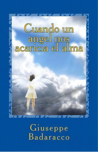 Cuando Un Angel Nos Acaricia El Alma, De Giuseppe Badaracco. Editorial Createspace Independent Publishing Platform, Tapa Blanda En Español
