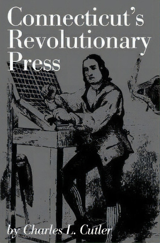 Connecticut's Revolutionary Press, De Charles L. Cutler. Editorial Globe Pequot Press, Tapa Blanda En Inglés