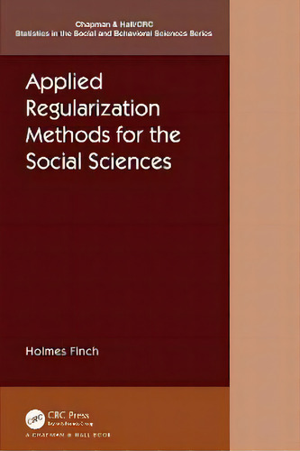 Applied Regularization Methods For The Social Sciences, De Holmes Finch. Statistics In The Social And Behavioral Sciences Series, Vol. 1. Editorial Crc Press, Tapa Dura En Inglés