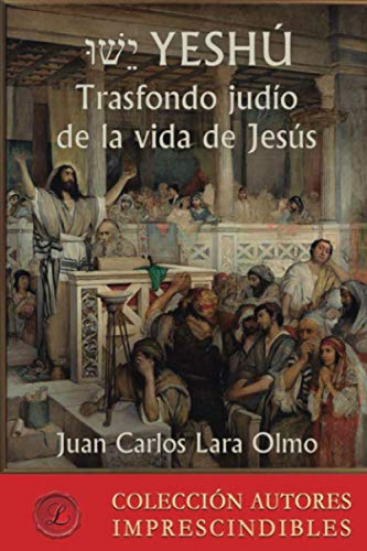 Yeshu Trasfondo Judio De La Vida De Jesus - Juan Carlos Lara