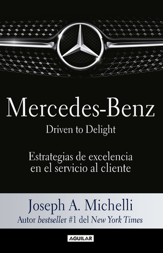 Mercedes-Benz. Driven to delight: Estrategias de excelencia en el servicio al cliente, de A. Michelli, Joseph. Negocios y finanzas Editorial Aguilar, tapa blanda en español, 2016
