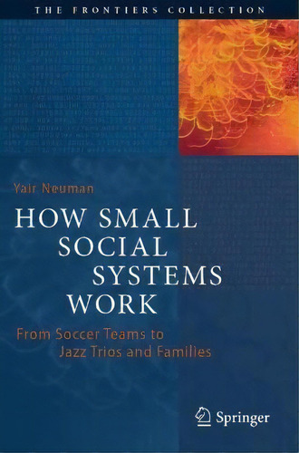 How Small Social Systems Work : From Soccer Teams To Jazz Trios And Families, De Yair Neuman. Editorial Springer Nature Switzerland Ag, Tapa Blanda En Inglés