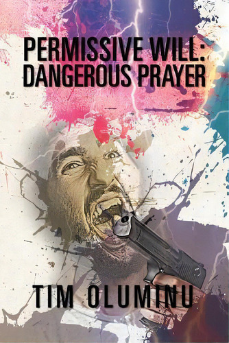 Permissive Will : Dangerous Prayer, De Tim Oluminu. Editorial Xlibris Corporation, Tapa Blanda En Inglés