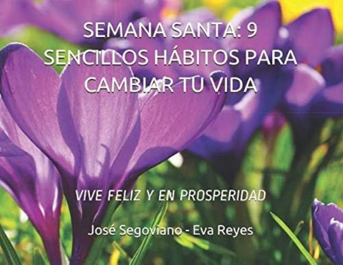 Semana Santa: 9 Sencillos Hábitos Para Cambiar Tu Vida.: Vive Feliz Y En Prosperidad (spanish Edition), De Reyes, Eva. Editorial Oem, Tapa Blanda En Español