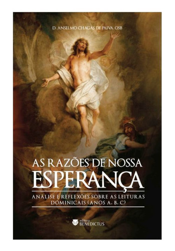 As Razões De Nossa Esperança: Análise E Reflexão Sobre As Leituras Dominicais (anos A, B, C), De Paiva, Anselmo Chagas De. Editora Benedictus Editora, Capa Mole Em Português