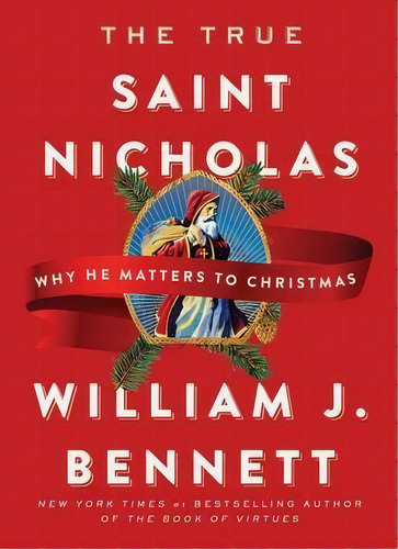 The True Saint Nicholas : Why He Matters To Christmas, De Dr William J Bennett. Editorial Howard Books, Tapa Dura En Inglés