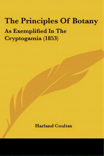 The Principles Of Botany: As Exemplified In The Cryptogamia (1853), De Coultas, Harland. Editorial Kessinger Pub Llc, Tapa Blanda En Inglés
