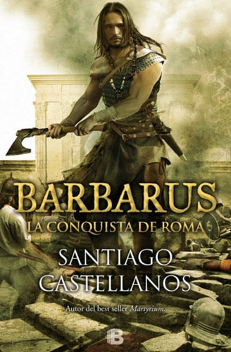 Barbarus: La Conquista De Roma, De Santiago Castellanos. Editorial Penguin Random House, Tapa Dura, Edición 2015 En Español