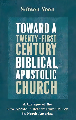 Toward A Twenty-first Century Biblical, Apostolic Church, De Suyeon Yoon. Editorial Pickwick Publications, Tapa Dura En Inglés