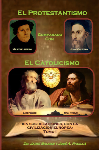 El Protestantismo Comparado Con El Catolicismo, De Padilla, José A.. Editorial Lulu Pr, Tapa Blanda En Español