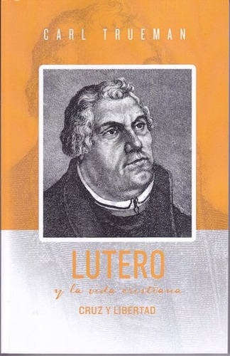 Lutero Y La Vida Cristiana: Cruz Y Libertad