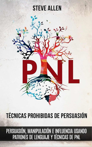 P N L - Técnicas Prohibidas De Persuasión - Steve Allen