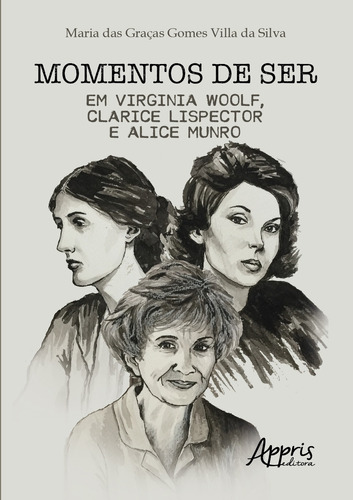 Momentos de ser em Virginia Woolf, Clarice Lispector e Alice Munro, de Silva, Maria das Graças Gomes Villa da. Appris Editora e Livraria Eireli - ME, capa mole em português, 2020