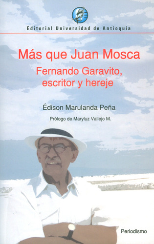 Más Que Juan Mosca.fernando Garavito,escritor Y Hereje, De Edison Marulanda Peña. Editorial U. De Antioquia, Tapa Blanda, Edición 2016 En Español