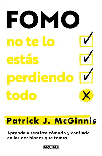 FOMO: NO TE LO ESTAS PERDIENDO TODO: Aprende a sentirte cómodo y confiado en las decisiones que tomas, de J. McGinnis, Patrick. Editorial Aguilar en español, 2025