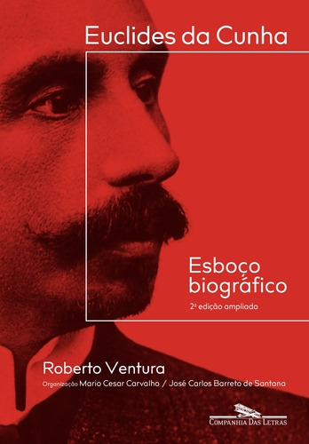 Euclides da Cunha: Esboço biográfico – 2ª edição ampliada, de Ventura, Roberto. Editora Schwarcz SA, capa mole em português, 2019