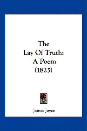 The Lay Of Truth: A Poem (1825), De Joyce, James. Editorial Kessinger Pub Llc, Tapa Blanda En Inglés