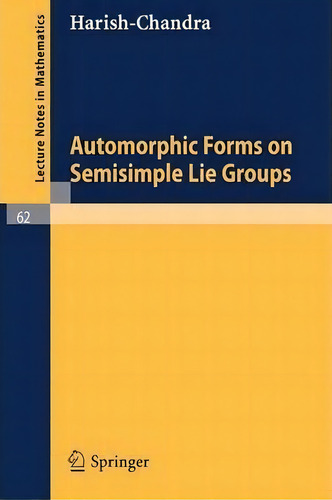 Automorphic Forms On Semisimple Lie Groups, De Bhartendu Harishchandra. Lecture Tes In Mathematics, Vol. 1. Editorial Springer-verlag Berlin And Heidelberg Gmbh & Co. Kg, Tapa Blanda En Inglés