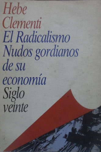 El Radicalismo Nudos Gordianos De Su Economia Hebe Clementi