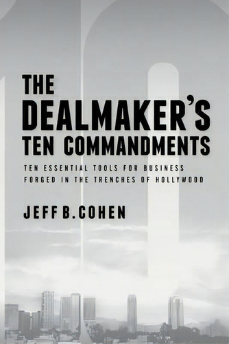 The Dealmaker's Ten Commandments : Business Tips And Tactics From The Trenches Of Hollywood, De Jeff B. Cohen. Editorial American Bar Association, Tapa Dura En Inglés, 2015