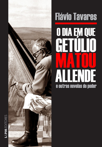O dia em que Getúlio matou Allende e outras novelas do poder, de Tavares, Flávio. Editorial Publibooks Livros e Papeis Ltda., capa mole em português, 2014