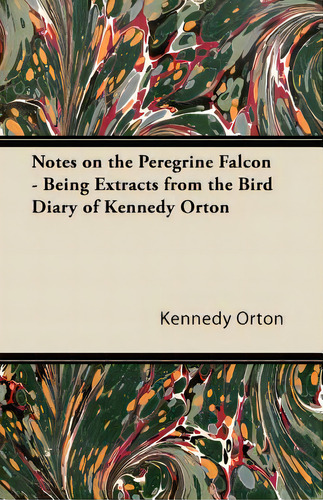 Notes On The Peregrine Falcon - Being Extracts From The Bird Diary Of Kennedy Orton, De Orton, Kennedy., Vol. 1. Editorial Read Country Books, Tapa Blanda En Inglés