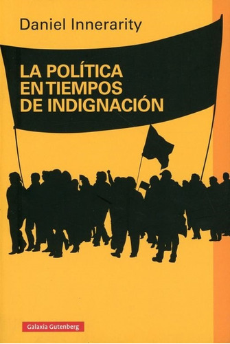 La Politica En Tiempos De Indignacion 2020, De Innerarity Daniel. Editorial Galaxia Gutenberg En Español
