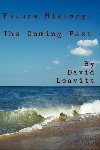 Future History: The Coming Past, De Leavitt, David. Editorial Createspace, Tapa Blanda En Inglés